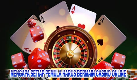 Mengapa Setiap Pemula Harus Bermain Casino Online